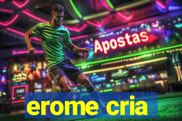 erome cria